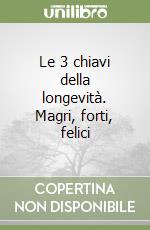 Le 3 chiavi della longevità. Magri, forti, felici libro