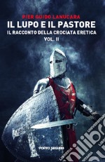 Il lupo e il pastore. Il racconto della crociata eretica. Vol. 2