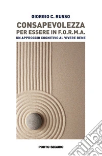 Consapevolezza per essere in F.O.R.M.A.. Un approccio cognitivo al vivere bene libro
