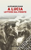 A Lucia. Lettere dal fronte libro