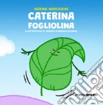 Caterina fogliolina. Ediz. a colori