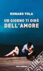 Un giorno ti dirò dell'amore libro