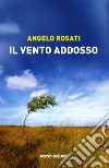 Il vento addosso libro di Rosati Angelo