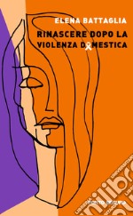 Rinascere dopo la violenza domestica libro