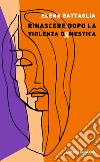 Rinascere dopo la violenza domestica libro