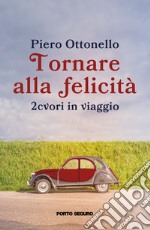 Tornare alla felicità. 2cvori in viaggio libro