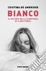 Bianco. Il mistero della scomparsa di Clara Fedeli