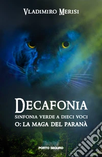 Decafonia. Sinfonia verde a dieci voci o: la maga del Paranà libro