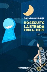 Ho seguito la strada fino al mare libro