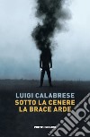 Sotto la cenere la brace arde libro