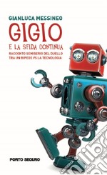 Gigio. E la sfida continua. Racconto semiserio del duello tra un bipede vs la tecnologia libro