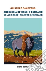 Antologia di viaggi e fantasie delle grandi pianure americane libro