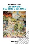 Gli universi del bene e del male libro di Alberghini Marina