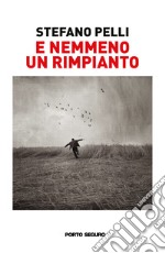 E nemmeno un rimpianto. Un'adolescenza negli «anni di piombo» e nell'Età dell'Oro libro