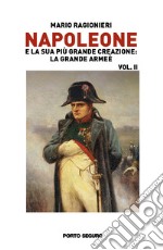 Napoleone e la sua più grande creazione: la Grande Armée. Vol. 2 libro