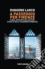 A passeggio per Firenze. Storia, architettura, racconti e ricette della tradizione fiorentina libro