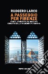 A passeggio per Firenze. Storia, architettura, racconti e ricette della tradizione fiorentina libro