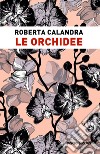 Le orchidee libro di Calandra Roberta