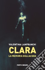 Clara. La memoria dell'acqua libro