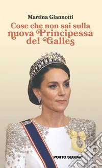 Cose che non sai sulla nuova principessa del Galles libro