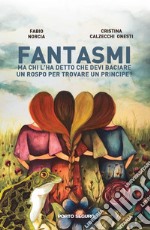 Fantasmi. Ma chi l'ha detto che devi baciare un rospo per trovare un principe? libro