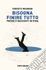 Bisogna finire tutto. Poesie e racconti in rima libro