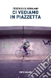 Ci vediamo in piazzetta libro