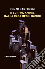 Ti scrivo, amore, dalla casa degli incubi