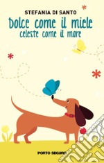 Dolce come il miele, celeste come il mare. Ediz. a colori libro