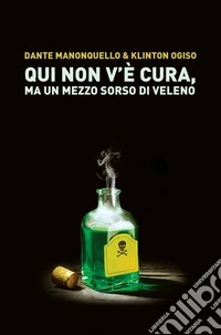 Qui non v'è cura, ma un mezzo sorso di veleno libro