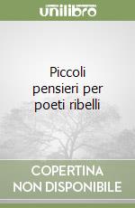 Piccoli pensieri per poeti ribelli libro
