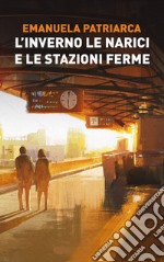 L'inverno le narici e le stazioni ferme libro