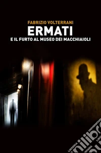Ermati e il furto al Museo dei Macchiaioli libro
