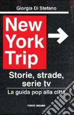 New York Trip. La guida pop alla città. Storie, strade, serie tv