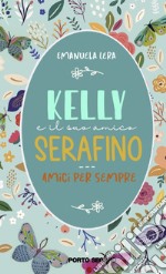 Kelly e il suo amico Serafino. Amici per sempre libro