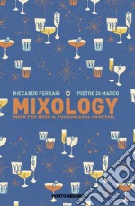 Mixology. Mese per mese il tuo Zodiacal Cocktail libro