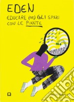 Eden. Educare (ne)gli spazi con le piante libro