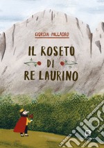 Il roseto di re Laurino. Ediz. a colori. Con francobollo da collezione