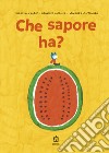 Che sapore ha? Ediz. a colori libro