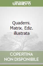 Quaderni. Matrix. Ediz. illustrata