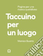 Taccuino per un luogo. Pagine per una ricerca quotidiana libro