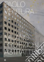 Milano proiezioni astratte. Ediz. illustrata libro