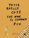 Tutte quelle cose che non ci stanno più libro di Lonardi Marta