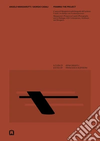 Angelo Mangiarotti / Giorgio Casali. Framing the project. L'opera di Mangiarotti nelle fotografie dell'archivio Casali e in dialogo con il contemporaneo-Mangiarotti's projects in Casali's photographs and in dialogue with contemporary architects and  libro