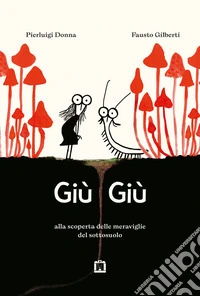 Giù giù. Alla scoperta delle meraviglie che vivono nel sottosuolo. Ediz. illustrata libro