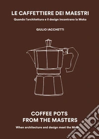 Le caffettiere dei maestri. Quando l'architettura e il disegn incontrano la Moka