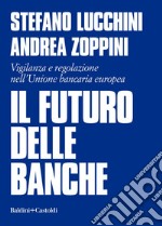 Il futuro delle banche. Vigilanza e regolazione nell'Unione bancaria europea libro