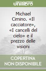 Michael Cimino. «Il cacciatore», «I cancelli del cielo» e il prezzo delle visioni