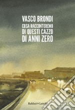 Cosa racconteremo di questi cazzo di anni zero libro