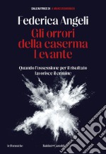 Gli orrori della caserma Levante. Quando l'ossessione per il risultato favorisce il crimine libro